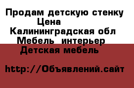 Продам детскую стенку › Цена ­ 12 000 - Калининградская обл. Мебель, интерьер » Детская мебель   